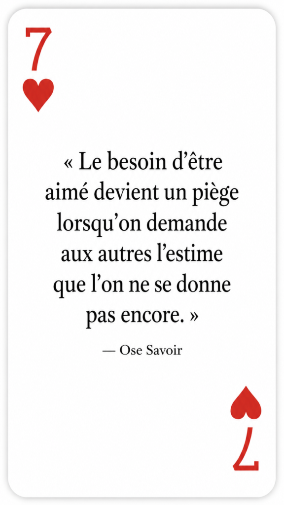 Besoin de validation
Estime de soi
Est-ce que je cherche de l’amour ou une preuve que j’existe ?